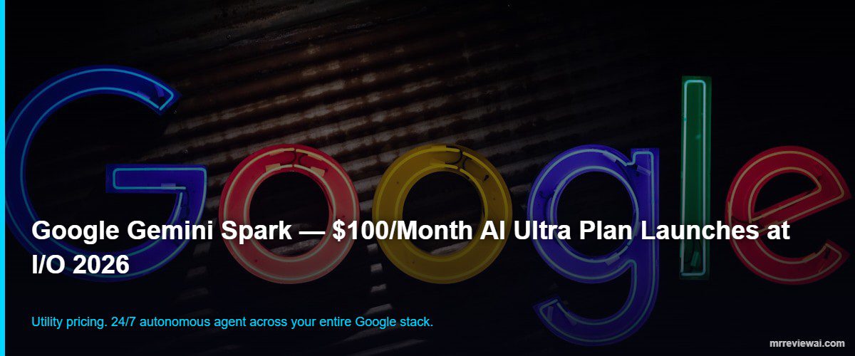 AI news today — Google Gemini Spark AI Ultra $100 per month I/O 2026